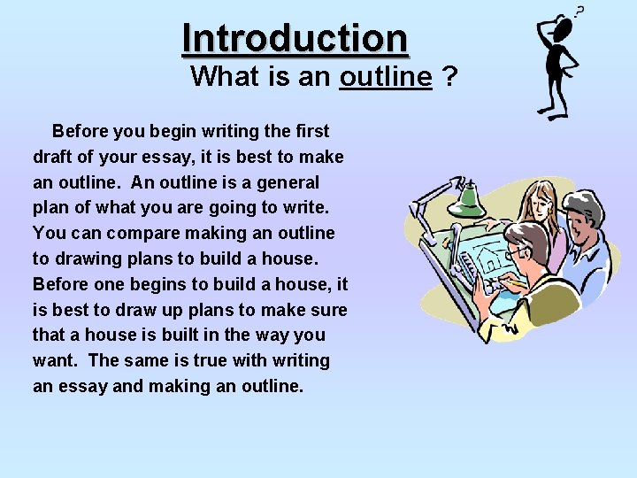 Introduction What is an outline ? Before you begin writing the first draft of