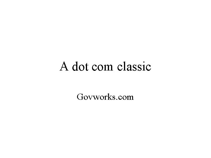 A dot com classic Govworks. com 