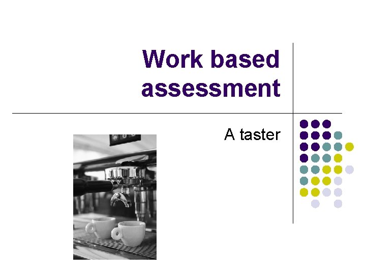Work based assessment A taster 