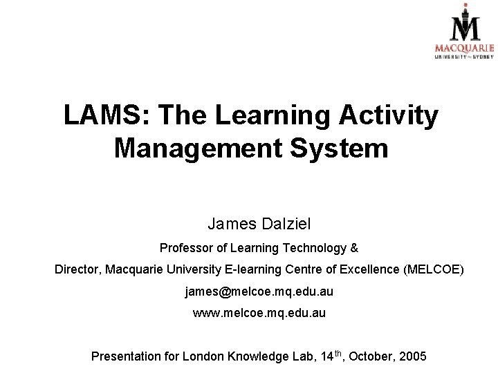 LAMS: The Learning Activity Management System James Dalziel Professor of Learning Technology & Director, LAMS: The Learning Activity Management System James Dalziel Professor of Learning Technology & Director,