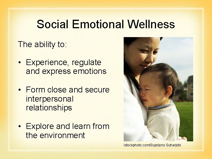 Social Emotional Wellness The ability to: • Experience, regulate and express emotions • Form