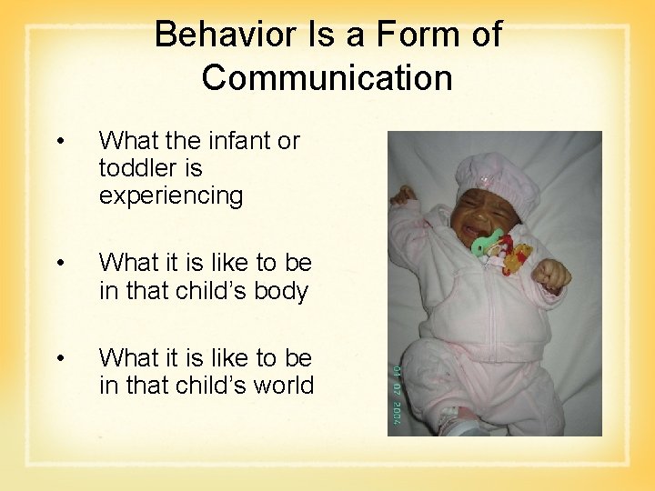 Behavior Is a Form of Communication • What the infant or toddler is experiencing