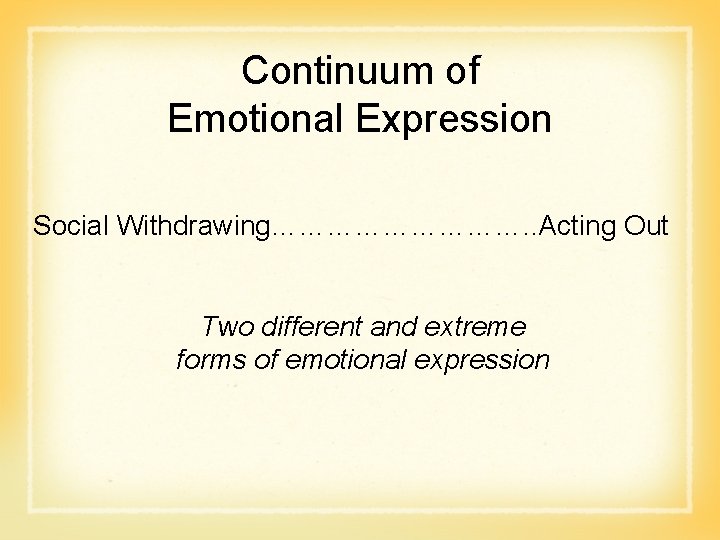 Continuum of Emotional Expression Social Withdrawing……………. . Acting Out Two different and extreme forms