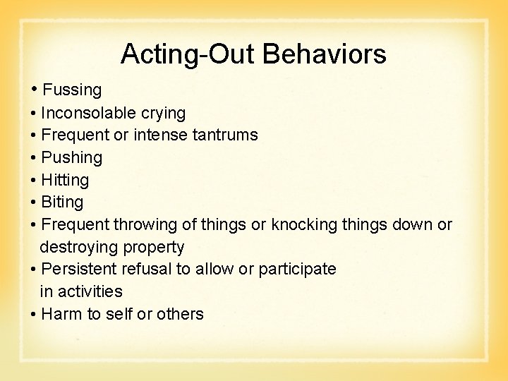 Acting-Out Behaviors • Fussing • Inconsolable crying • Frequent or intense tantrums • Pushing