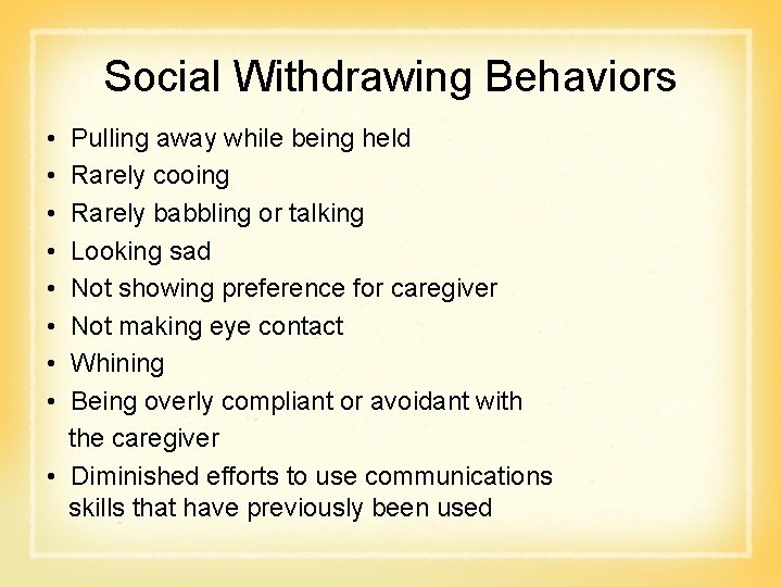 Social Withdrawing Behaviors • Pulling away while being held • Rarely cooing • Rarely
