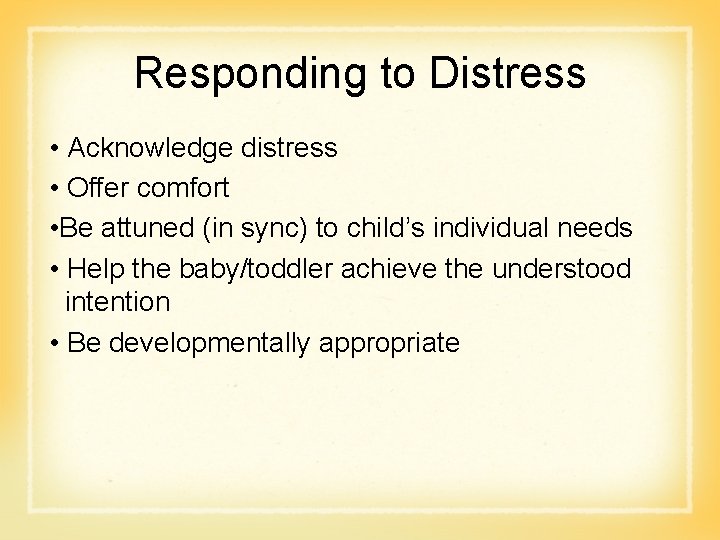 Responding to Distress • Acknowledge distress • Offer comfort • Be attuned (in sync)