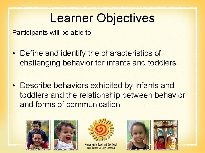 Learner Objectives Participants will be able to: • Define and identify the characteristics of