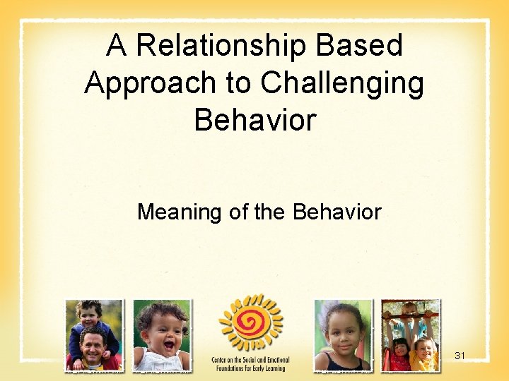 A Relationship Based Approach to Challenging Behavior Meaning of the Behavior 31 