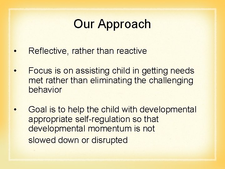 Our Approach • Reflective, rather than reactive • Focus is on assisting child in