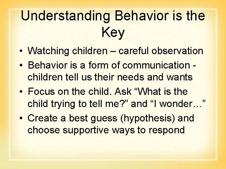 Understanding Behavior is the Key • Watching children – careful observation • Behavior is