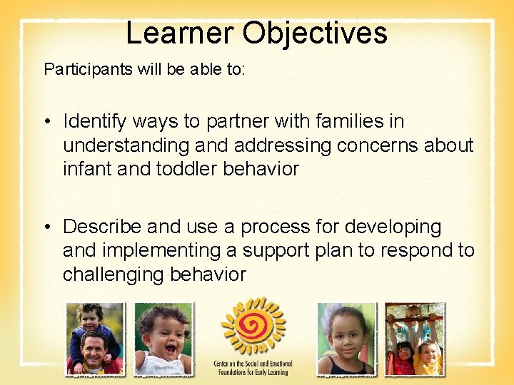 Learner Objectives Participants will be able to: • Identify ways to partner with families