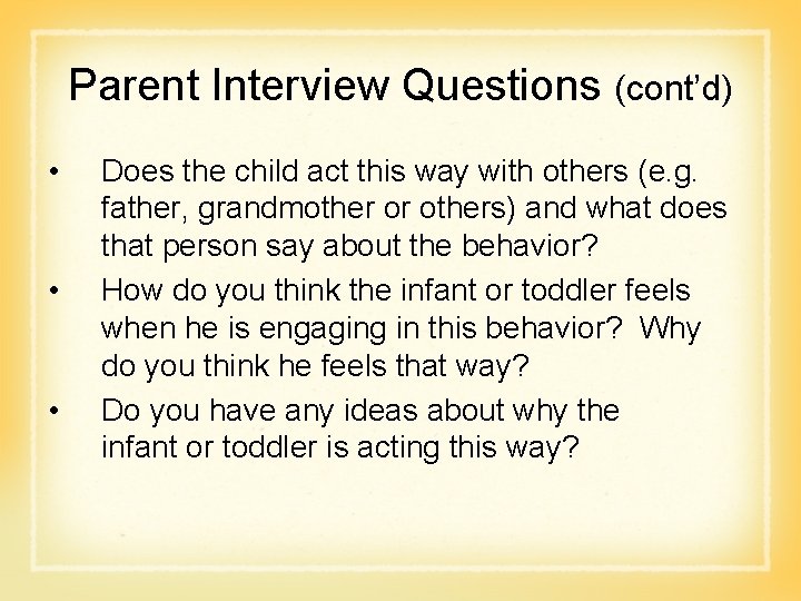 Parent Interview Questions (cont’d) • • • Does the child act this way with