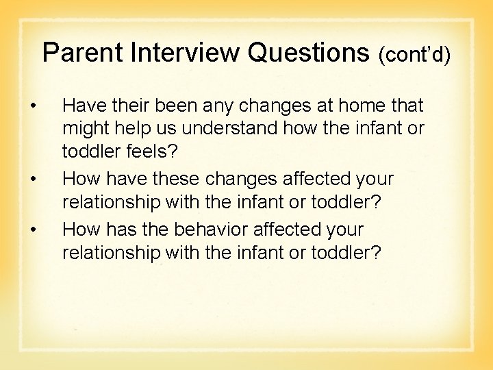 Parent Interview Questions (cont’d) • • • Have their been any changes at home