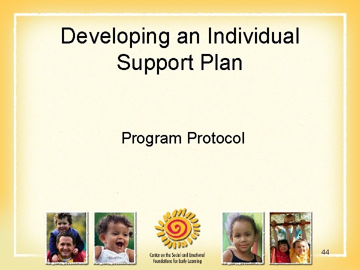 Developing an Individual Support Plan Program Protocol 44 