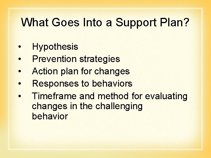 What Goes Into a Support Plan? • • • Hypothesis Prevention strategies Action plan