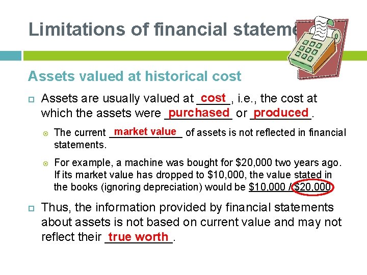 Limitations of financial statements Assets valued at historical cost i. e. , the cost