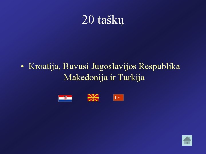 20 taškų • Kroatija, Buvusi Jugoslavijos Respublika Makedonija ir Turkija 