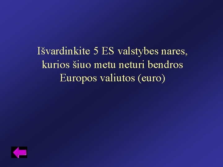 Išvardinkite 5 ES valstybes nares, kurios šiuo metu neturi bendros Europos valiutos (euro) 