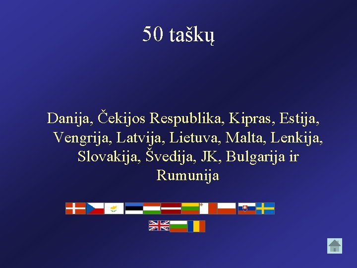 50 taškų Danija, Čekijos Respublika, Kipras, Estija, Vengrija, Latvija, Lietuva, Malta, Lenkija, Slovakija, Švedija,