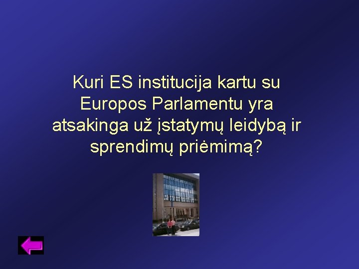 Kuri ES institucija kartu su Europos Parlamentu yra atsakinga už įstatymų leidybą ir sprendimų