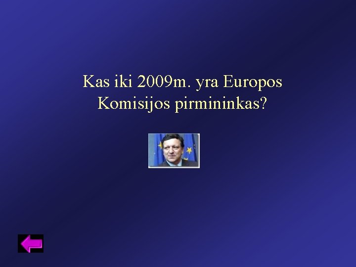 Kas iki 2009 m. yra Europos Komisijos pirmininkas? 