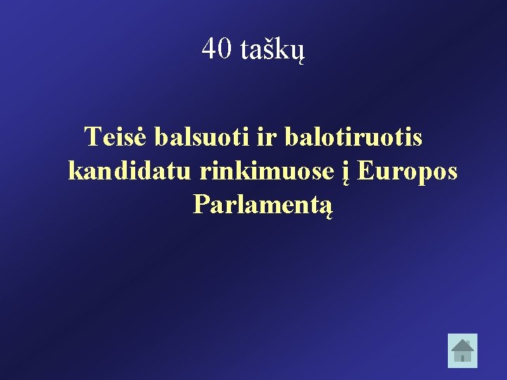 40 taškų Teisė balsuoti ir balotiruotis kandidatu rinkimuose į Europos Parlamentą 