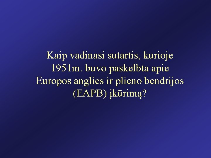 Kaip vadinasi sutartis, kurioje 1951 m. buvo paskelbta apie Europos anglies ir plieno bendrijos