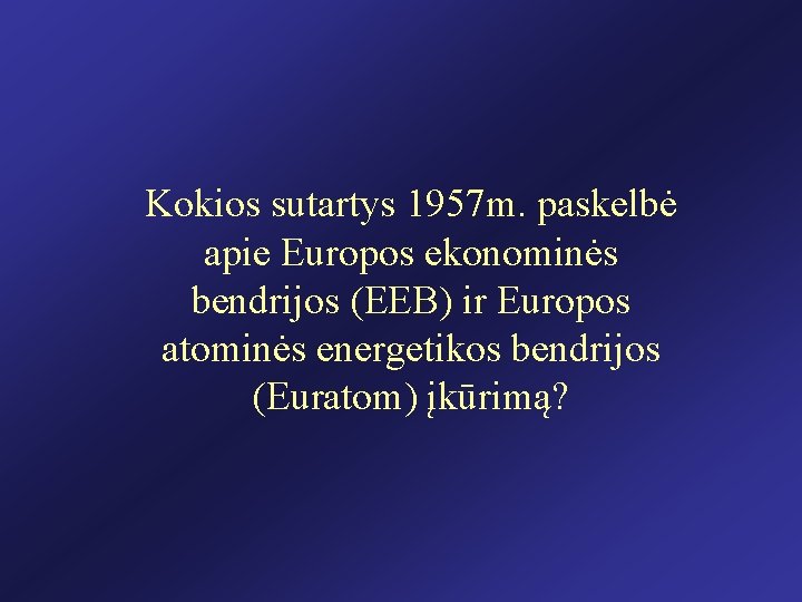 Kokios sutartys 1957 m. paskelbė apie Europos ekonominės bendrijos (EEB) ir Europos atominės energetikos