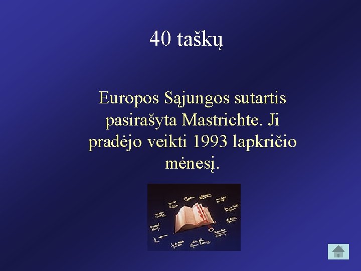 40 taškų Europos Sąjungos sutartis pasirašyta Mastrichte. Ji pradėjo veikti 1993 lapkričio mėnesį. 