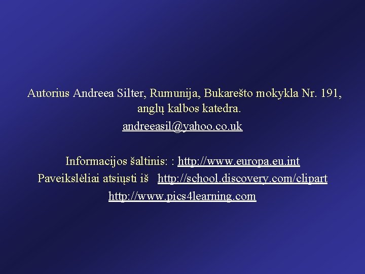 Autorius Andreea Silter, Rumunija, Bukarešto mokykla Nr. 191, anglų kalbos katedra. andreeasil@yahoo. co. uk