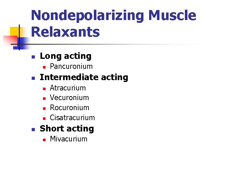 Nondepolarizing Muscle Relaxants n Long acting n n Intermediate acting n n n Pancuronium