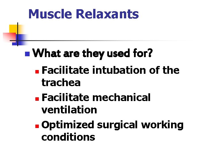 Muscle Relaxants n What are they used for? Facilitate intubation of the trachea n