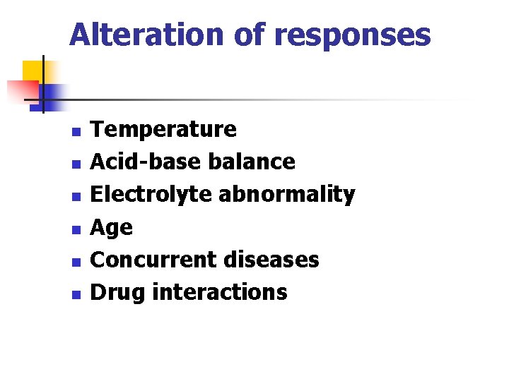 Alteration of responses n n n Temperature Acid-base balance Electrolyte abnormality Age Concurrent diseases