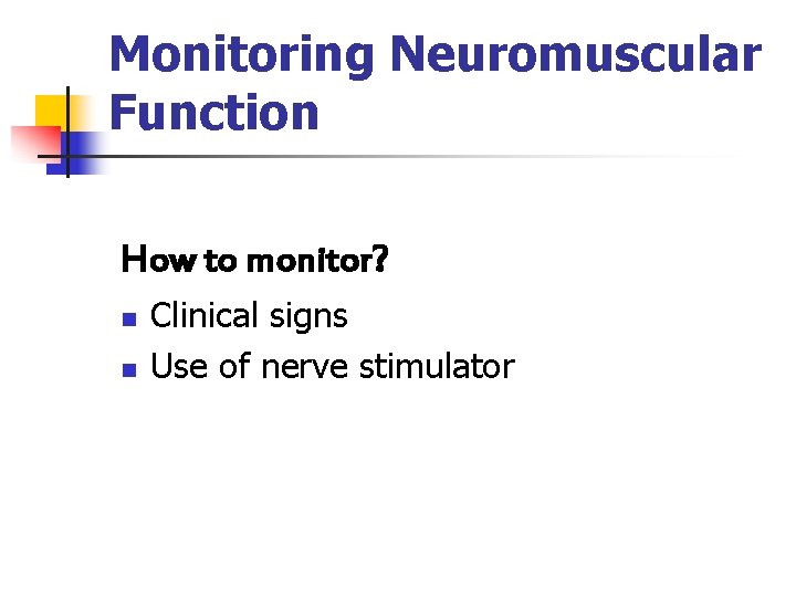 Monitoring Neuromuscular Function How to monitor? n n Clinical signs Use of nerve stimulator