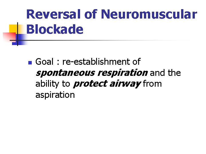 Reversal of Neuromuscular Blockade n Goal : re-establishment of spontaneous respiration and the ability