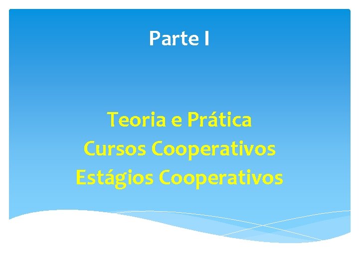 Parte I Teoria e Prática Cursos Cooperativos Estágios Cooperativos 