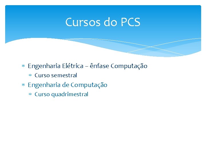 Cursos do PCS Engenharia Elétrica – ênfase Computação Curso semestral Engenharia de Computação Curso