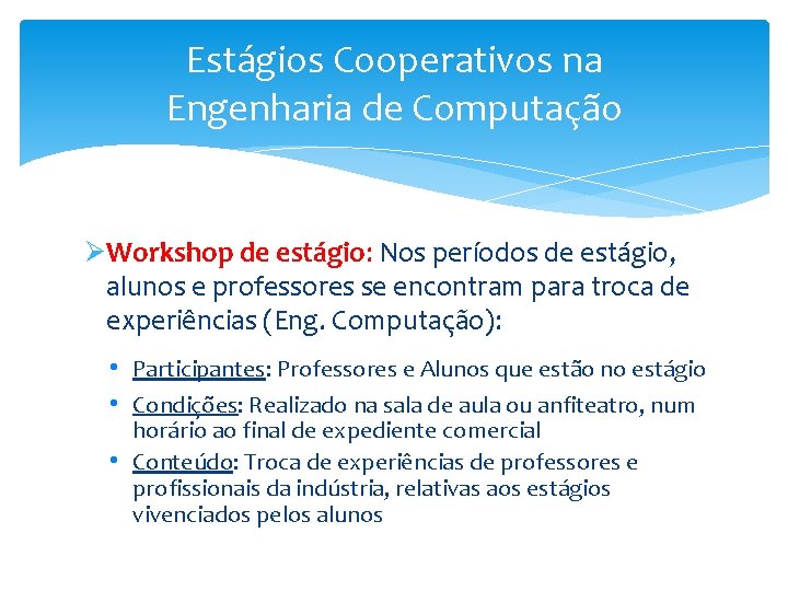 Estágios Cooperativos na Engenharia de Computação ØWorkshop de estágio: Nos períodos de estágio, alunos