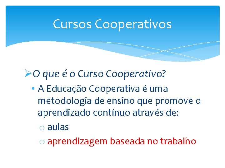 Cursos Cooperativos ØO que é o Curso Cooperativo? • A Educação Cooperativa é uma