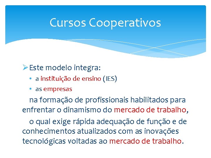 Cursos Cooperativos ØEste modelo integra: • a instituição de ensino (IES) • as empresas