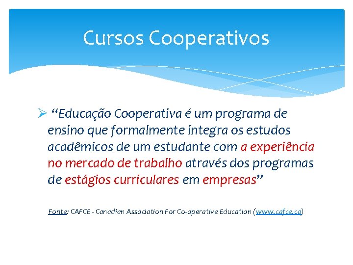 Cursos Cooperativos Ø “Educação Cooperativa é um programa de ensino que formalmente integra os