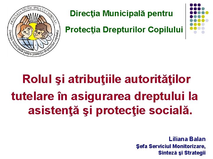  Direcţia Municipală pentru Protecţia Drepturilor Copilului Rolul şi atribuţiile autorităţilor tutelare în asigurarea