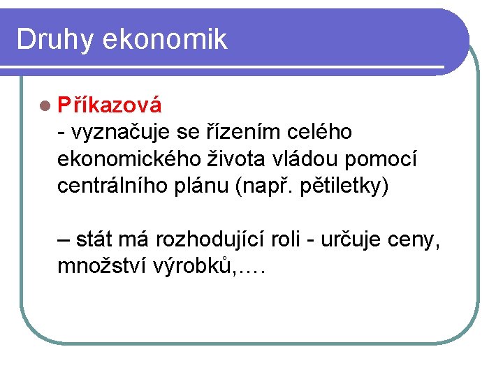 Druhy ekonomik l Příkazová - vyznačuje se řízením celého ekonomického života vládou pomocí centrálního