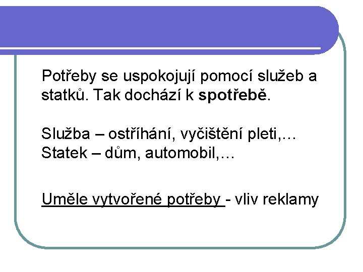 Potřeby se uspokojují pomocí služeb a statků. Tak dochází k spotřebě. Služba – ostříhání,