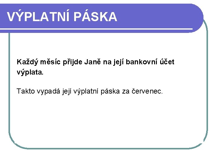 VÝPLATNÍ PÁSKA Každý měsíc přijde Janě na její bankovní účet výplata. Takto vypadá její