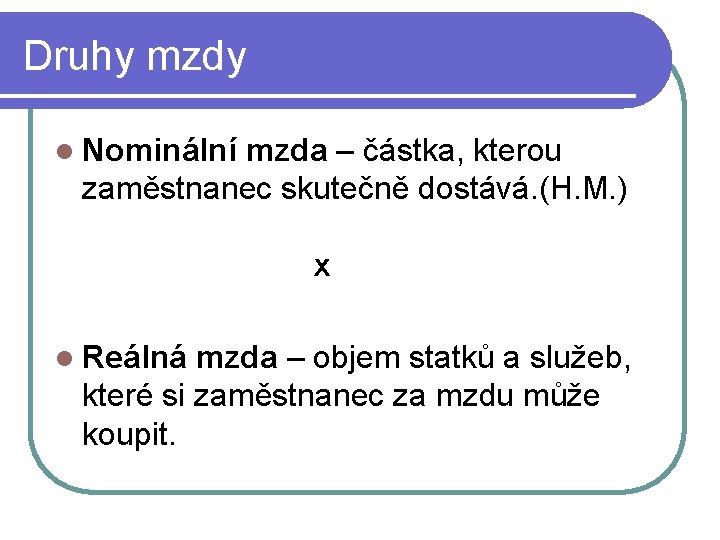 Druhy mzdy l Nominální mzda – částka, kterou zaměstnanec skutečně dostává. (H. M. )