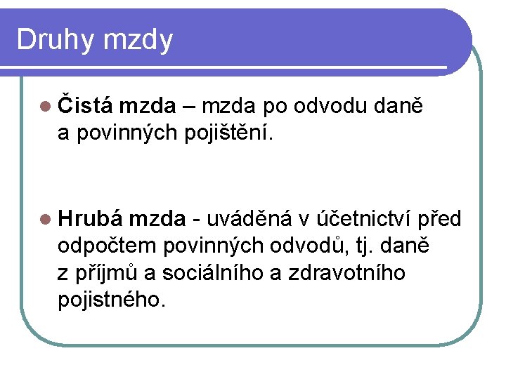 Druhy mzdy l Čistá mzda – mzda po odvodu daně a povinných pojištění. l