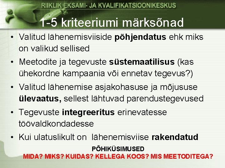 1 -5 kriteeriumi märksõnad • Valitud lähenemisviiside põhjendatus ehk miks on valikud sellised •