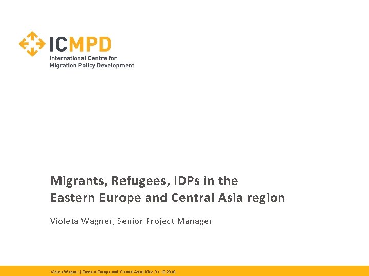 Migrants, Refugees, IDPs in the Eastern Europe and Central Asia region Violeta Wagner, Senior Migrants, Refugees, IDPs in the Eastern Europe and Central Asia region Violeta Wagner, Senior
