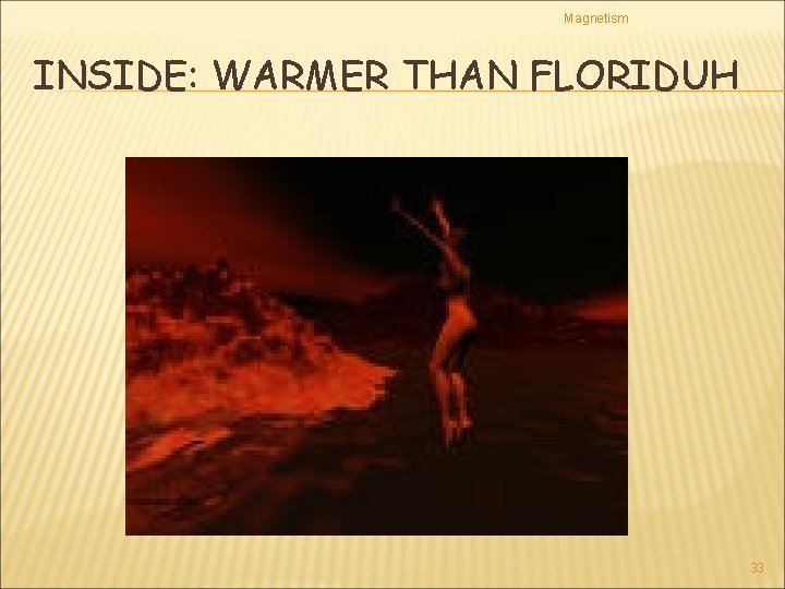Magnetism INSIDE: WARMER THAN FLORIDUH 33 